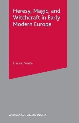 Heresy, Magic and Witchcraft in Early Modern Europe -  Gary K Waite