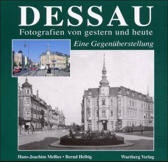 Dessau. Fotografien von gestern und heute - Hans J Mellies, Bernd Helbig