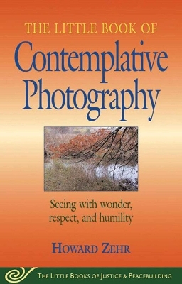 Little Book of Contemplative Photography - Howard Zehr