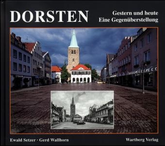 Dorsten. Gestern und Heute. Eine Gegenüberstellung - Ewald Setzer, Gerd Wallhorn