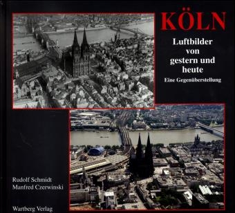 Köln. Luftbilder von Gestern und Heute - Rudolf Schmidt, Manfred Czerwinski