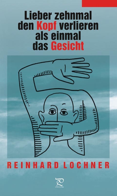 Lieber zehnmal den Kopf verloren als einmal das Gesicht - Reinhard Lochner