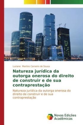 Natureza jurÃ­dica da outorga onerosa do direito de construir e de sua contraprestaÃ§Ã£o - Luciane Martins Carneiro de Sousa