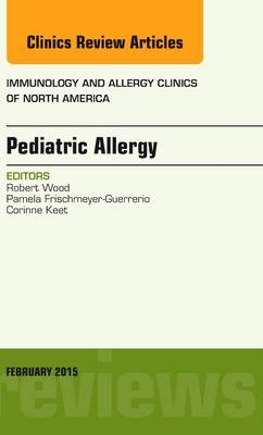 Pediatric Allergy, An Issue of Immunology and Allergy Clinics of North America - Robert A Wood