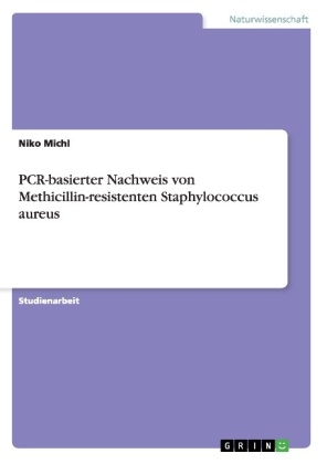 PCR-basierter Nachweis von Methicillin-resistenten Staphylococcus aureus - Niko Michl