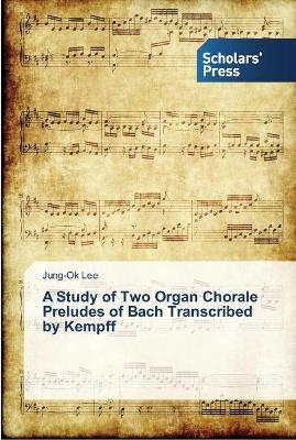 A Study of Two Organ Chorale Preludes of Bach Transcribed by Kempff - Jung-Ok Lee