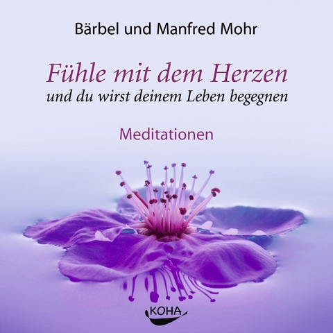 Fühle mit dem Herzen und du wirst deinem Leben begegnen - Bärbel Mohr, Manfred Mohr