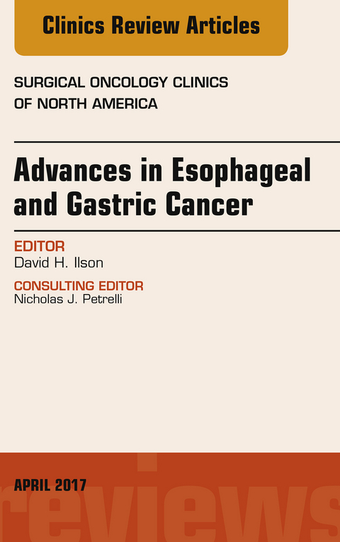 Advances in Esophageal and Gastric Cancers, An Issue of Surgical Oncology Clinics of North America -  David H. Ilson