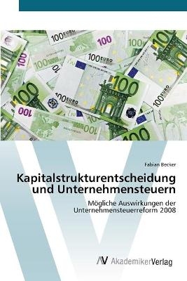 Kapitalstrukturentscheidung und Unternehmensteuern - Fabian Becker