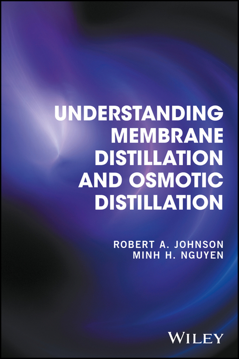 Understanding Membrane Distillation and Osmotic Distillation - Robert A. Johnson, Minh H. Nguyen