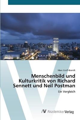 Menschenbild und Kulturkritik von Richard Sennett und Neil Postman - Marc GroÃ-Brandt