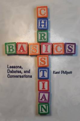 Christian Basics - Kent A Philpott