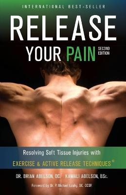 Release Your Pain - Resolving Soft Tissue Injuries with Exercise and Active Release Techniques - Brian James Abelson, Kamali Thara Abelson