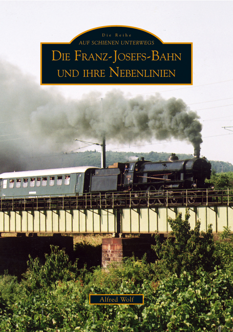 Die Franz-Josefs-Bahn und ihre Nebenlinien - Alfred Wolf