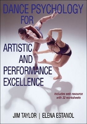 Dance Psychology for Artistic and Performance Excellence - Jim Taylor, Elena Estanol