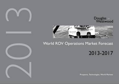 World ROV Operations Market Forecast 2013-2017 -  Douglas-Westwood