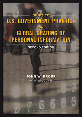 Guide to U.S. Government Practice on Global Sharing of Personal Information - John W. Kropf, Neal Cohen