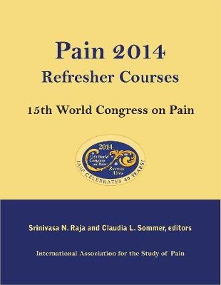 Pain 2014 Refresher Courses: 15th World Congress on Pain - Srinivasa N. Raja, Claudia L Sommer