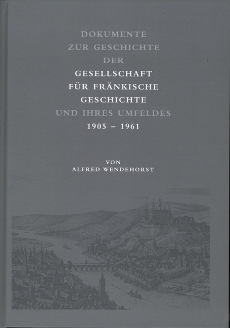 Dokumente zur Geschichte der Gesellschaft für fränkische Geschichte und ihres Umfeldes - Alfred Wendehorst