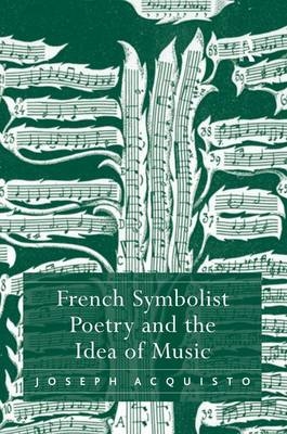 French Symbolist Poetry and the Idea of Music -  Joseph Acquisto