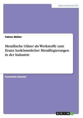 Metallische GlÃ¤ser als Werkstoffe zum Ersatz herkÃ¶mmlicher Metalllegierungen in der Industrie - Fabian MÃ¼ller