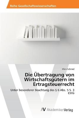 Die Ãbertragung von WirtschaftsgÃ¼tern im Ertragsteuerrecht - Ellen Schmid