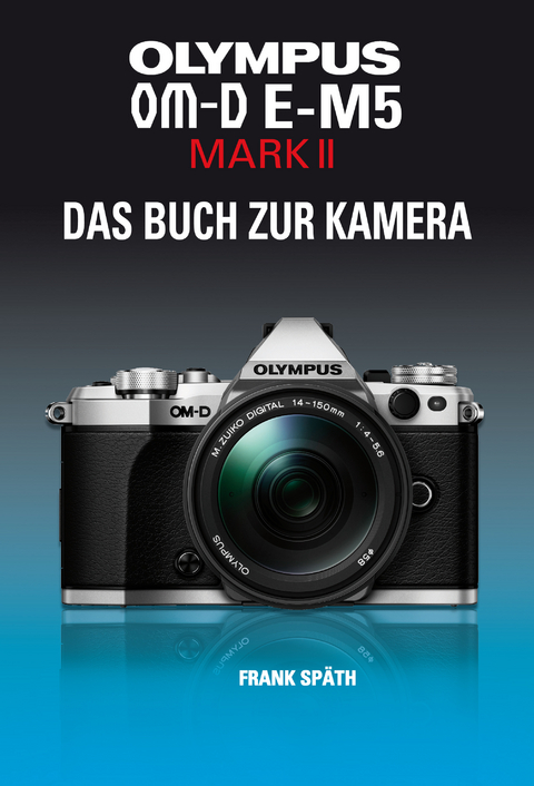 OLYMPUS OM-D E-M5 MARK II   DAS BUCH ZUR KAMERA - Frank Späth