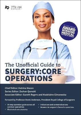 Unofficial Guide to Surgery: Core Operations - Katrina Mason, Madelaine Gimzewska, Gareth Rogers, Zeshan Qureshi