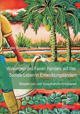 Wirkungen des Fairen Handels auf das Soziale Leben in EntwicklungslÃ¤ndern: Beispiel von zwei Kooperativen in Kamerun - Steve Magloire Fotso Ouoguep