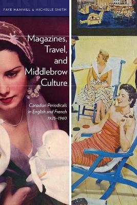 Magazines, Travel, and Middlebrow Culture - Faye Hammill, Michelle Smith