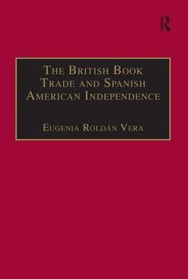 The British Book Trade and Spanish American Independence -  Eugenia Roldan Vera