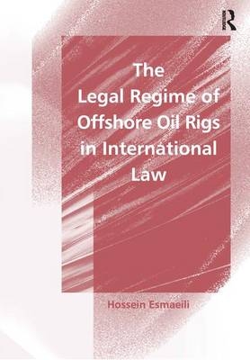 The Legal Regime of Offshore Oil Rigs in International Law -  Hossein Esmaeili