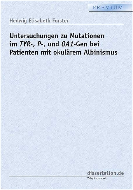 Untersuchungen zu Mutationen im TYR-, P-, und OA1-Gen bei Patienten mit okulärem Albinismus - Hedwig E Forster