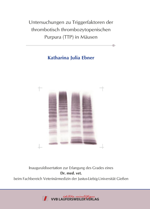 Untersuchungen zu Triggerfaktoren der thrombotisch thrombozytopenischen Purpura (TTP) in Mäusen - Katharina Ebner