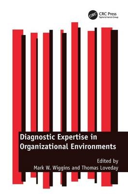 Diagnostic Expertise in Organizational Environments -  Thomas Loveday,  Mark W. Wiggins