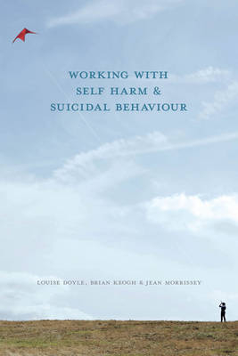 Working With Self Harm and Suicidal Behaviour -  Brian Keogh,  Jean Morrissey,  Louise Doyle