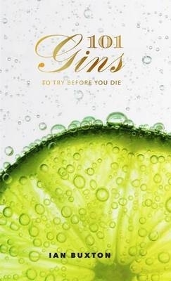 101 Gins To Try Before You Die - Ian Buxton