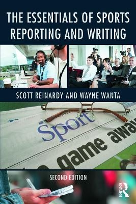 The Essentials of Sports Reporting and Writing - Scott Reinardy, Wayne Wanta