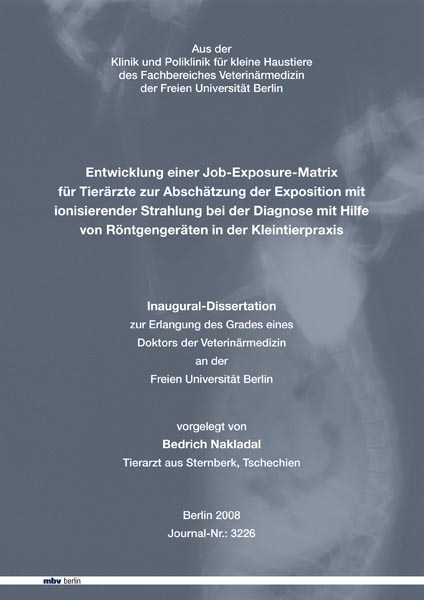 Entwicklung einer Job-Exposure-Matrix für Tierärzte zur Abschätzung der Exposition mit ionisierender Strahlung bei der Diagnose mit Hilfe von Röntgengeräten in der Kleintierpraxis - Bedrich Nakladal