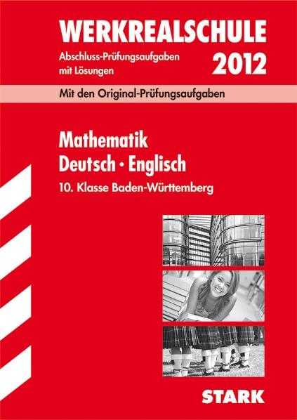 Abschluss-Prüfungsaufgaben Werkrealschule Baden-Württemberg / Sammelband Mathematik · Deutsch · Englisch 10. Klasse 2012 - Walter Schmid, Anton Bosanis, Claudia Pangh, Marion von der Kammer, Ariane Last, Gabriele Steiner, Isabell Strobl