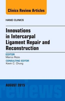 Innovations in Intercarpal Ligament Repair and Reconstruction, An Issue of Hand Clinics - Marco Rizzo