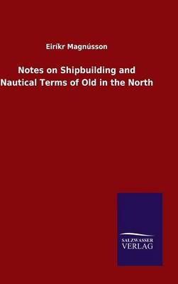 Notes on Shipbuilding and Nautical Terms of Old in the North - EirÃ­kr MagnÃºsson