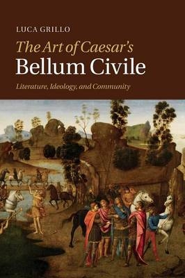 The Art of Caesar's Bellum Civile - Luca Grillo