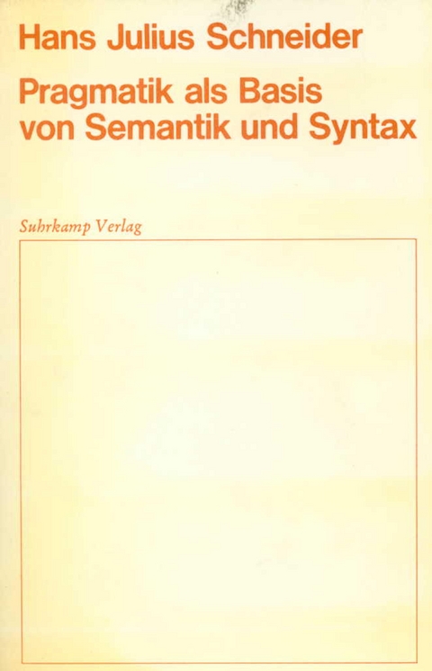 Pragmatik als Basis von Semantik und Syntax - Hans Julius Schneider