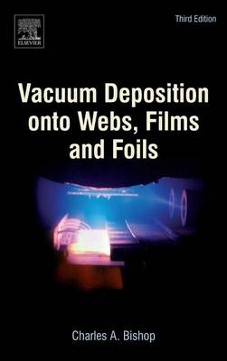 Vacuum Deposition onto Webs, Films and Foils - Charles Bishop