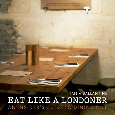 Eat Like a Londoner - Tania Ballantine