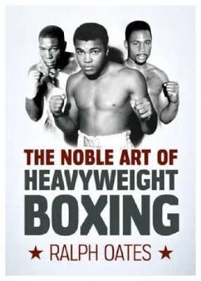 Noble Art of Heavyweight Boxing - Ralph Oates