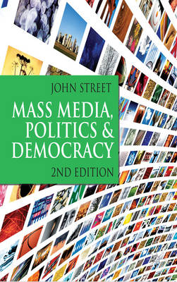 Mass Media, Politics and Democracy -  John Street