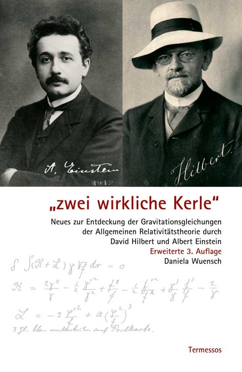 "Zwei wirkliche Kerle" Neues zur Entdeckung der Gravitationsgleichungen der Allgemeinen Relativitätstheorie durch David Hilbert und Albert Einstein - Daniela A. Wuensch