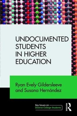 Undocumented Students in Higher Education - Ryan Gildersleeve, Susana Hernandez